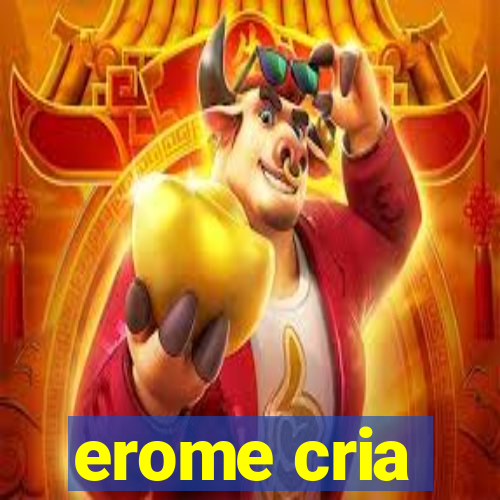 erome cria